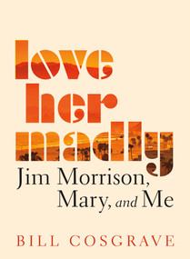 Love Her Madly (Jim Morrison, Mary, and Me) by Bill Cosgrave, 9781459746602