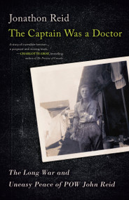 The Captain Was a Doctor (The Long War and Uneasy Peace of POW John Reid) by Jonathon Reid, 9781459747210