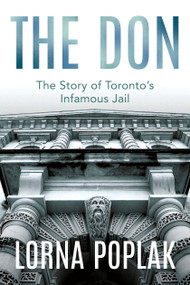 The Don (The Story of Toronto's Infamous Jail) by Lorna Poplak, 9781459745964