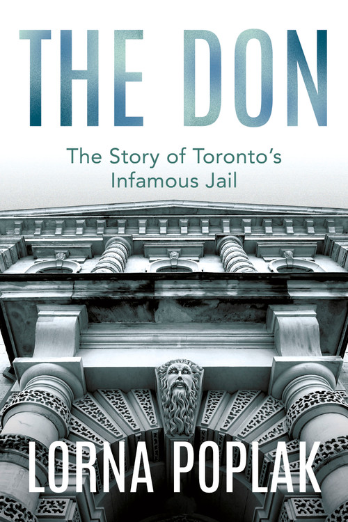 The Don (The Story of Toronto's Infamous Jail) by Lorna Poplak, 9781459745964