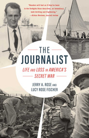 The Journalist (Life and Loss in America's Secret War) by Jerry A. Rose, Rose Fischer, 9781684630653