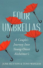 Four Umbrellas (A Couple's Journey Into Young-Onset Alzheimer's) by June Hutton, Tony Wanless, 9781459747791
