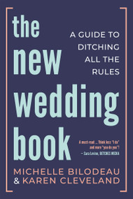 The New Wedding Book (A Guide to Ditching All the Rules) by Michelle Bilodeau, Karen Cleveland, 9781459747111