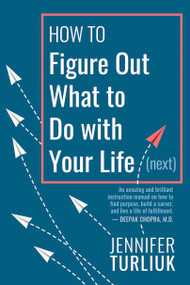 How to Figure Out What to Do with Your Life (Next) by Jennifer Turliuk, 9781459747494