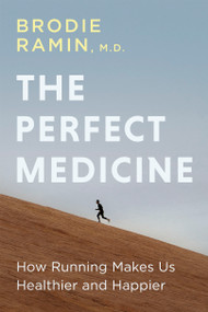 The Perfect Medicine (How Running Makes Us Healthier and Happier) by Brodie Ramin, 9781459748200