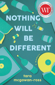 Nothing Will Be Different (A Memoir) by Tara McGowan-Ross, 9781459748736