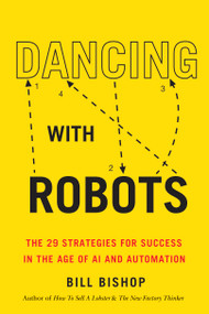 Dancing With Robots (The 29 Strategies for Success In the Age of AI and Automation) by Bill Bishop, 9781459749023