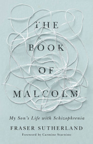 The Book of Malcolm (My Son's Life with Schizophrenia) by Fraser Sutherland, Carmine Starnino, John Pepall, 9781459749566