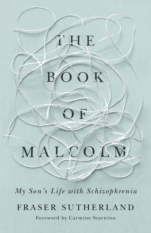 The Book of Malcolm (My Son's Life with Schizophrenia) by Fraser Sutherland, Carmine Starnino, John Pepall, 9781459749566