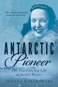 Antarctic Pioneer (The Trailblazing Life of Jackie Ronne) by Joanna Kafarowski, 9781459749535