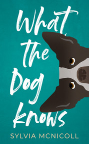 What the Dog Knows by Sylvia McNicoll, 9781459749894