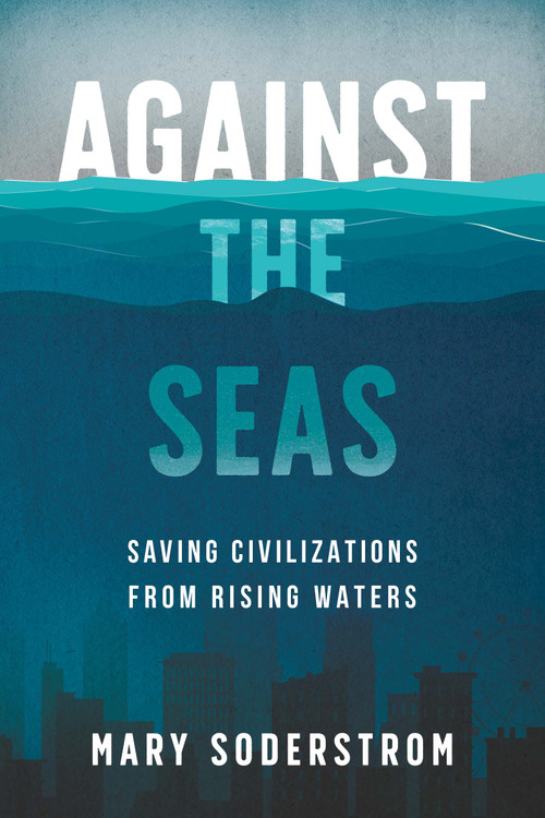 Against the Seas (Saving Civilizations from Rising Waters) by Mary Soderstrom, 9781459750487