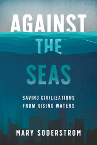 Against the Seas (Saving Civilizations from Rising Waters) by Mary Soderstrom, 9781459750487