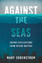 Against the Seas (Saving Civilizations from Rising Waters) by Mary Soderstrom, 9781459750487