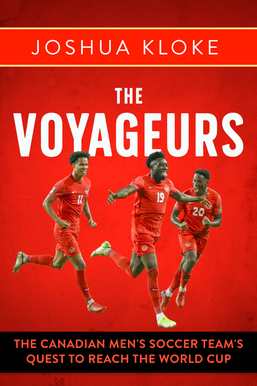 The Voyageurs (The Canadian Men's Soccer Team's Quest to Reach the World Cup) by Joshua Kloke, 9781459750456