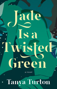 Jade Is a Twisted Green by Tanya Turton, 9781459748606