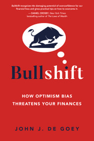 Bullshift (How Optimism Bias Threatens Your Finances) by John J. De Goey, 9781459750906