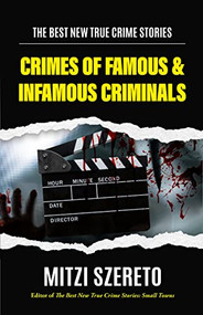 The Best New True Crime Stories: Crimes of Famous & Infamous Criminals ((True Crime Cases for True Crime Addicts)) by Mitzi Szereto, 9781684811243