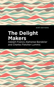 The Delight Makers - 9781513132389 by Adolph Francis Alphonse Bandelier, Charles Fletcher Lummis, Mint Editions