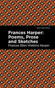 Frances Harper (Poems, Prose and Sketches) by Frances Ellen Watkins Harper, Mint Editions, 9781513290478