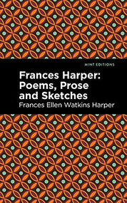 Frances Harper (Poems, Prose and Sketches) by Frances Ellen Watkins Harper, Mint Editions, 9781513290478