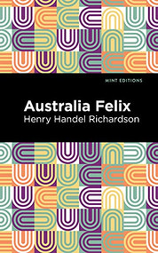 Australia Felix by Henry Handel Richardson, Mint Editions, 9781513133942