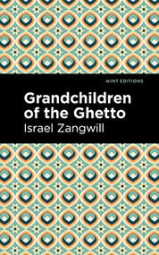 Grandchildren of the Ghetto by Israel Zangwill, Mint Editions, 9781513134048