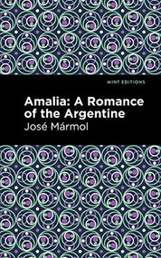 Amalia (A Romance of the Argentine) by José Mármol, Mint Editions, 9781513134284