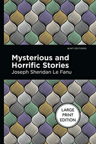 Mysterious and Horrific Stories (Large Print Edition) by Joseph Sheridan Le Fanu, Mint Editions, 9781513137308