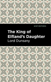The King of Elfland's Daughter - 9781513134451 by Lord Dunsany, Mint Editions