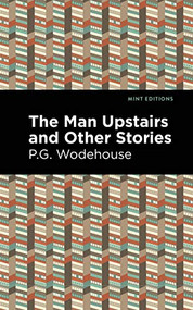 The Man Upstairs and Other Stories by P. G. Wodehouse, Mint Editions, 9781513134727