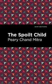 The Spoilt Child by Peary Chand Mitra, Mint Editions, 9781513134758
