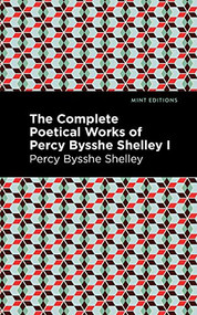 The Complete Poetical Works of Percy Bysshe Shelley Volume I - 9781513277745 by Percy Bysshe Shelley, Mint Editions