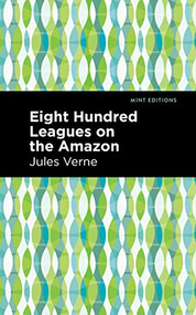 Eight Hundred Leagues on the Amazon by Jules Verne, Mint Editions, 9781513270470