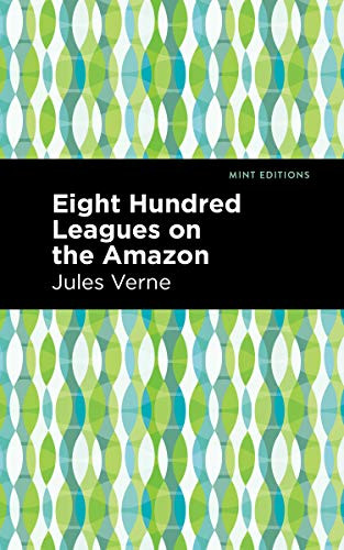 Eight Hundred Leagues on the Amazon by Jules Verne, Mint Editions, 9781513270470