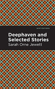 Deephaven and Selected Stories by Sarah Orne Jewett, Mint Editions, 9781513207537