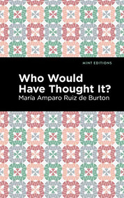 Who Would Have Thought It? (A Novel) by María Amparo Ruiz de Burton, Mint Editions, 9781513208343