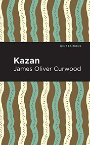 Kazan by James Oliver Curwood, Mint Editions, 9781513208930
