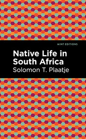 Native Life in South Africa - 9781513135298 by Solomon T. Plaatje, Mint Editions, 9781513135298