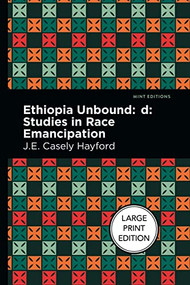 Ethiopia Unbound (Large Print Edition - Studies in Race Emancipation) by J. E. Casley Hayford, Mint Editions, 9781513137346