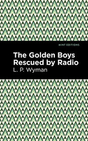 The Golden Boys Rescued by Radio - 9781513220215 by L. P. Wyman, Mint Editions