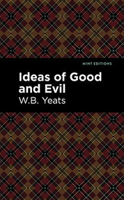 Ideas of Good and Evil by William Butler Yeats, Mint Editions, 9781513220260