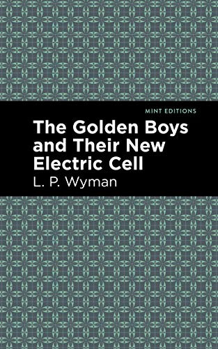 The Golden Boys and Their New Electric Cell by L. P. Wyman, Mint Editions, 9781513264660