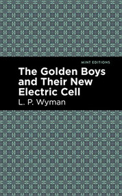 The Golden Boys and Their New Electric Cell by L. P. Wyman, Mint Editions, 9781513264660
