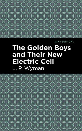 The Golden Boys and Their New Electric Cell by L. P. Wyman, Mint Editions, 9781513264660
