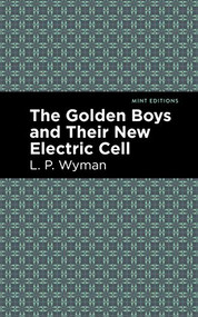The Golden Boys and Their New Electric Cell - 9781513220468 by L. P. Wyman, Mint Editions, 9781513220468