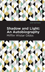 Shadow and Light: An Autobiography by Mifflin Wistar Gibbs, Mint Editions, 9781513266459