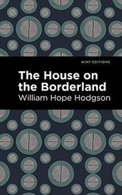 The House on the Borderland - 9781513220383 by William Hope Hodgson, Mint Editions, 9781513220383