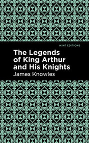 The Legends of King Arthur and His Knights - 9781513266602 by James Knowles, Mint Editions, 9781513266602