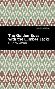 The Golden Boys With the Lumber Jacks by L. P. Wyman, Mint Editions, 9781513220284
